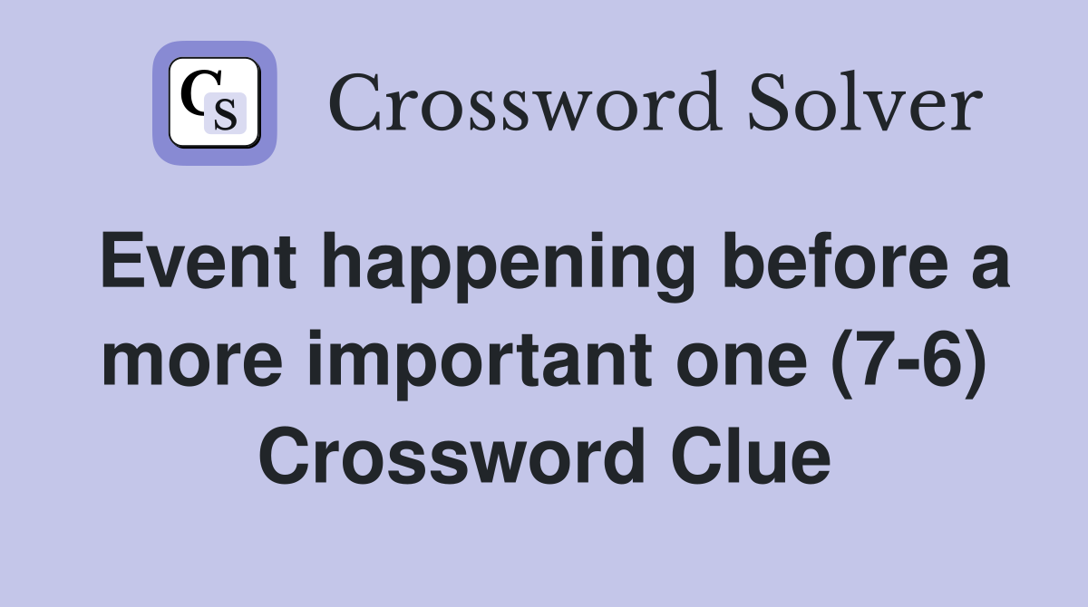 Event happening before a more important one (7-6) Crossword Clue