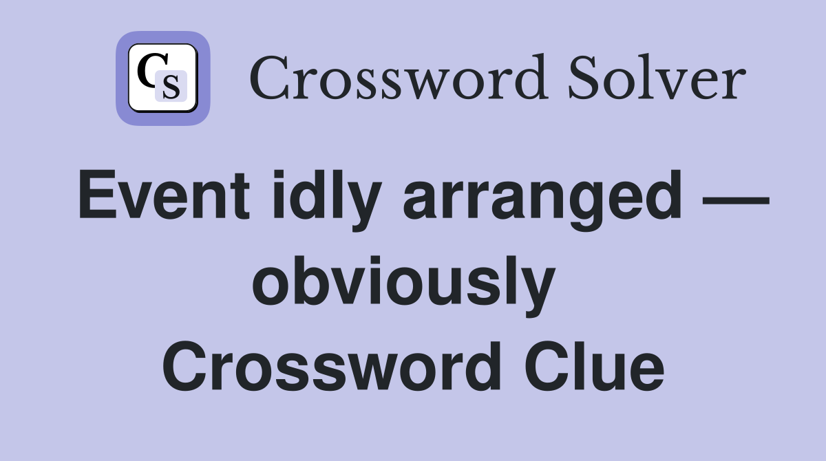 Event idly arranged — obviously  Crossword Clue