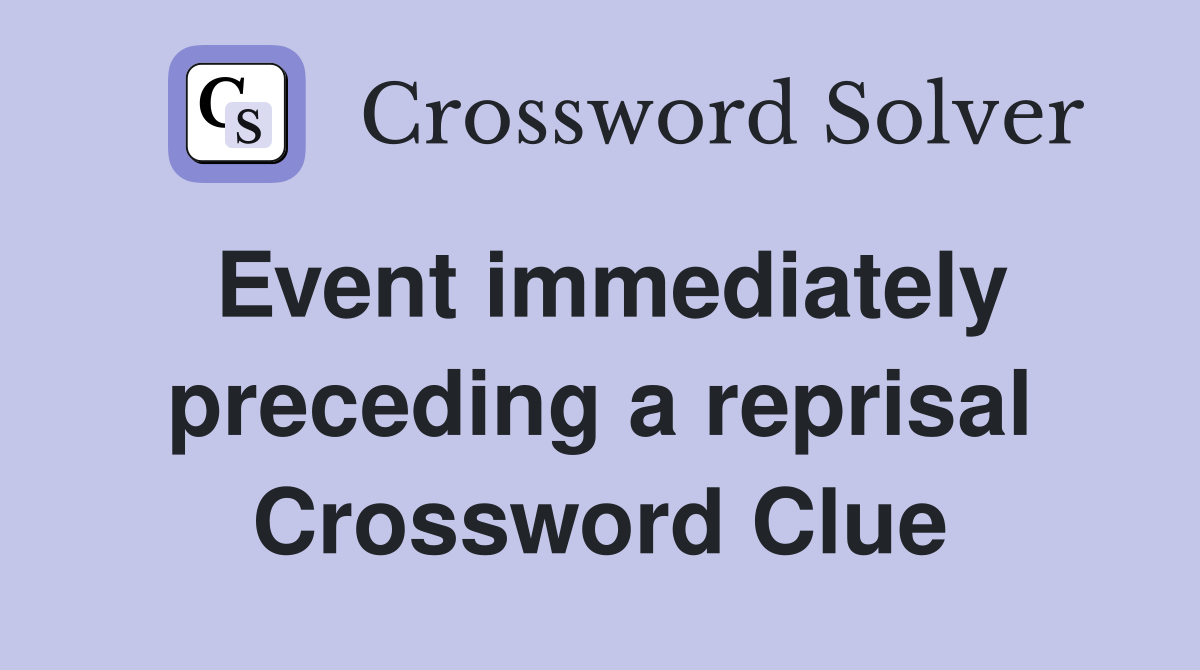 Event immediately preceding a reprisal Crossword Clue