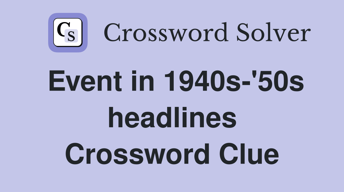 Event in 1940s-'50s headlines Crossword Clue