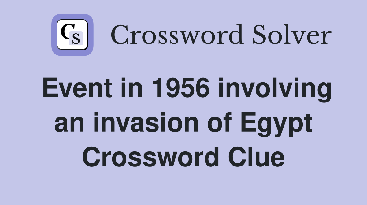 Event in 1956 involving an invasion of Egypt Crossword Clue