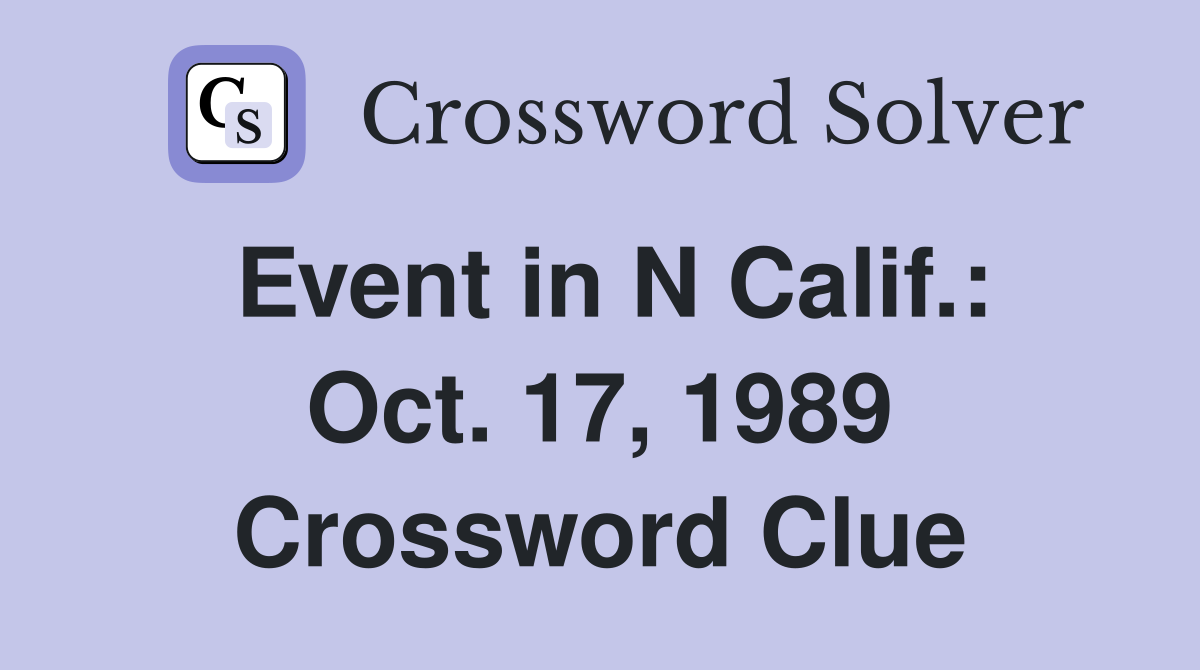 Event in N Calif.: Oct. 17, 1989 Crossword Clue