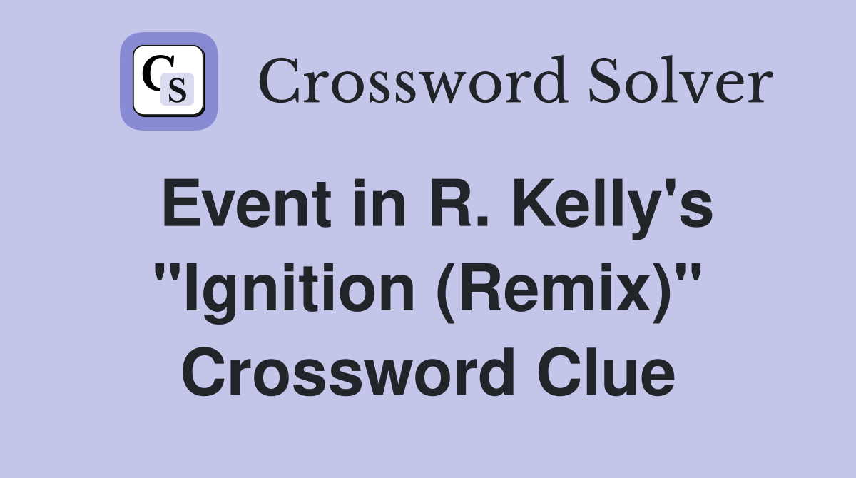 Event in R. Kelly's "Ignition (Remix)" Crossword Clue