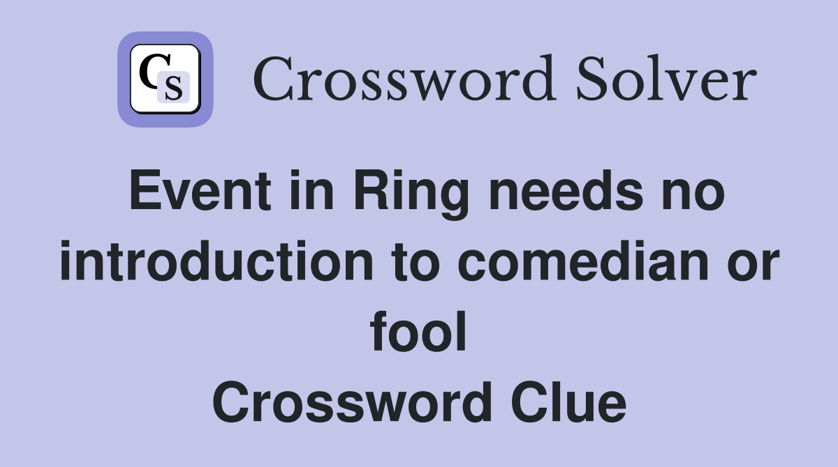Event in Ring needs no introduction to comedian or fool Crossword Clue