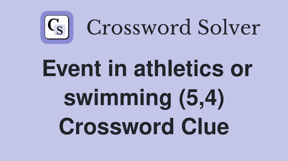 Event in athletics or swimming (5,4) Crossword Clue