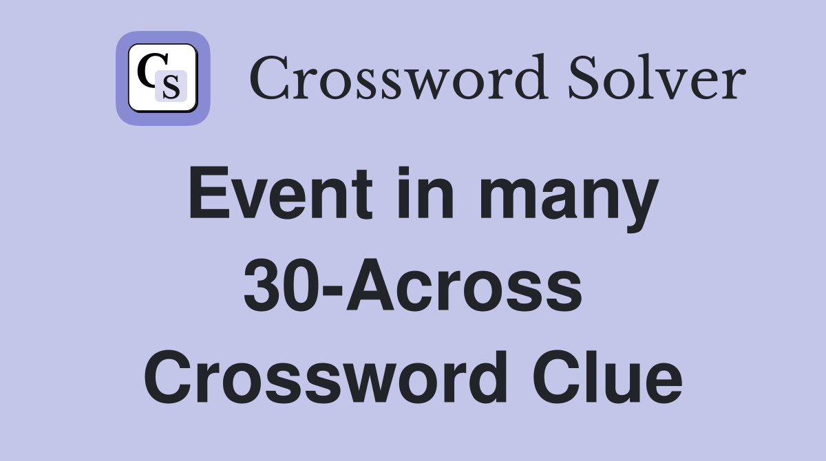 Event in many 30-Across Crossword Clue