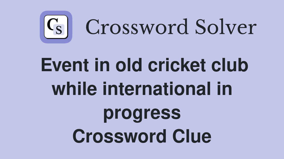 Event in old cricket club while international in progress Crossword Clue