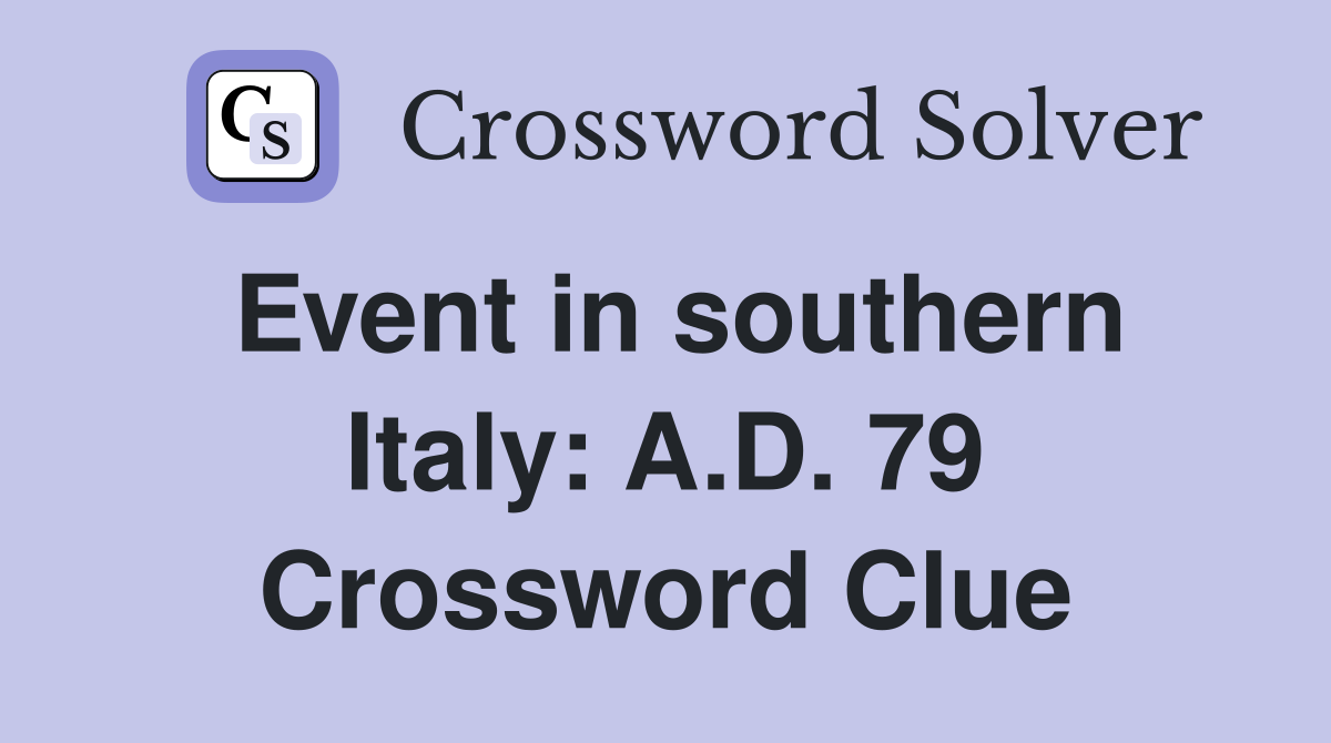 Event in southern Italy: A.D. 79 Crossword Clue