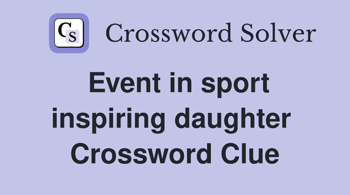 Event in sport inspiring daughter  Crossword Clue