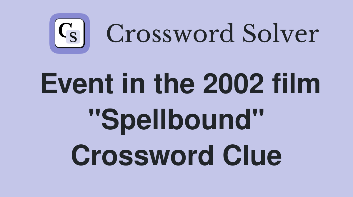 Event in the 2002 film "Spellbound" Crossword Clue