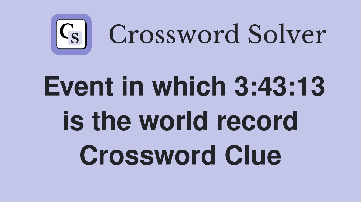 Event in which 3:43:13 is the world record Crossword Clue