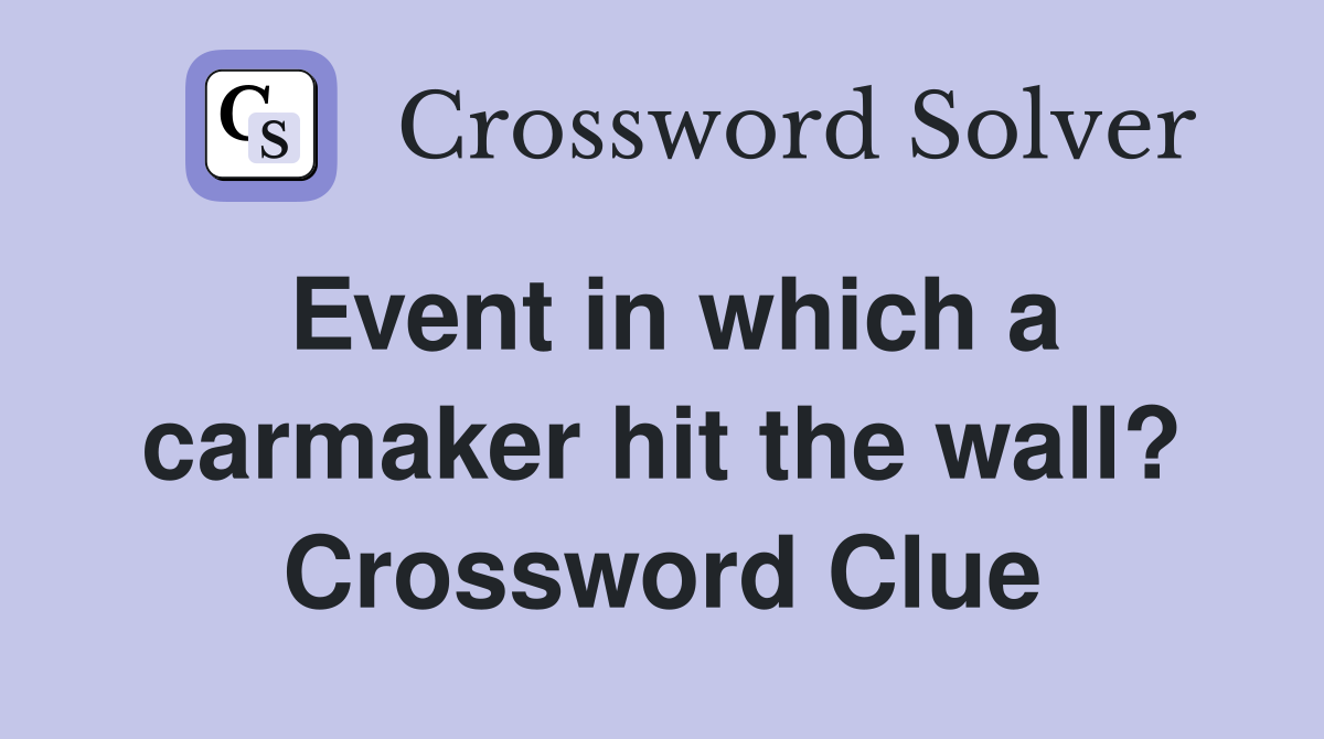 Event in which a carmaker hit the wall? Crossword Clue