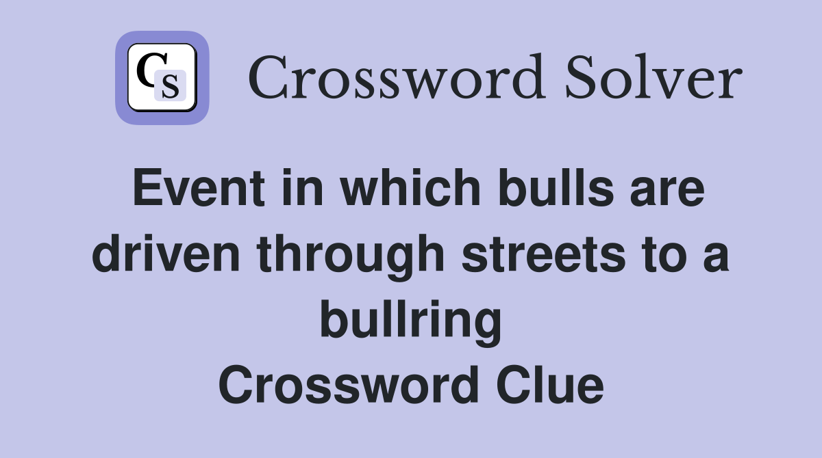 Event in which bulls are driven through streets to a bullring Crossword Clue