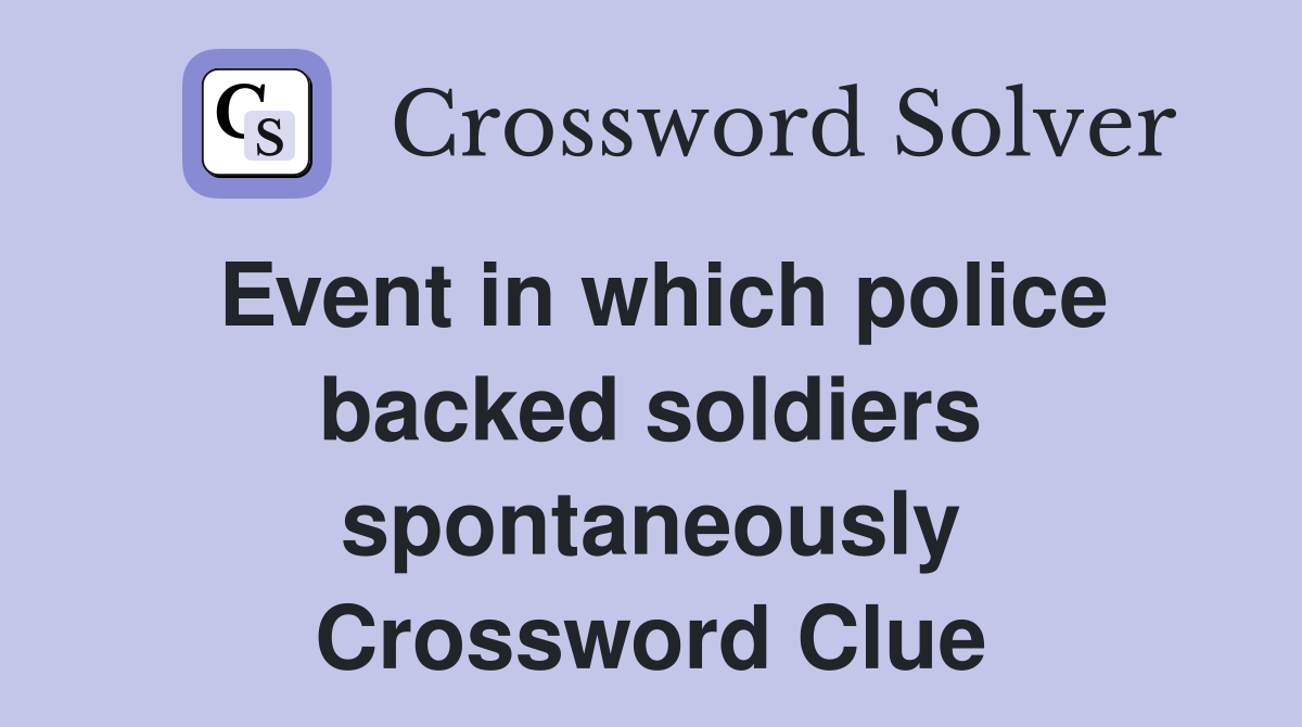 Event in which police backed soldiers spontaneously Crossword Clue