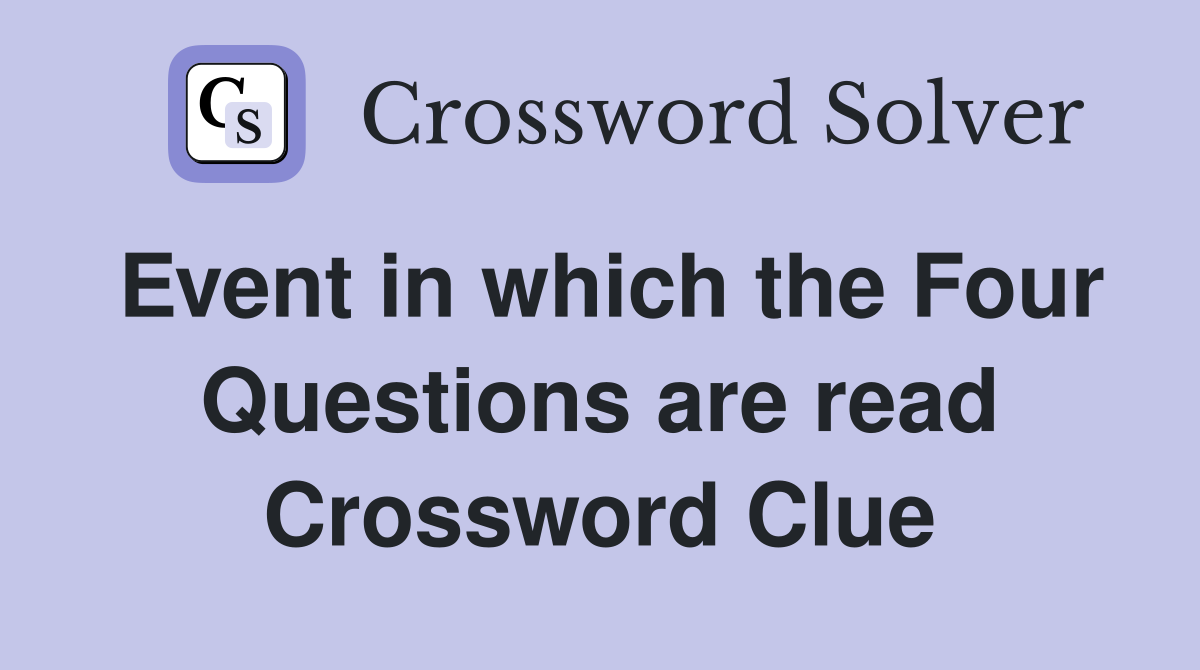 Event in which the Four Questions are read Crossword Clue