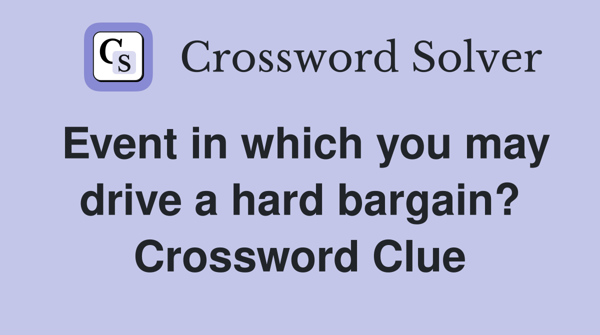 Event in which you may drive a hard bargain? Crossword Clue