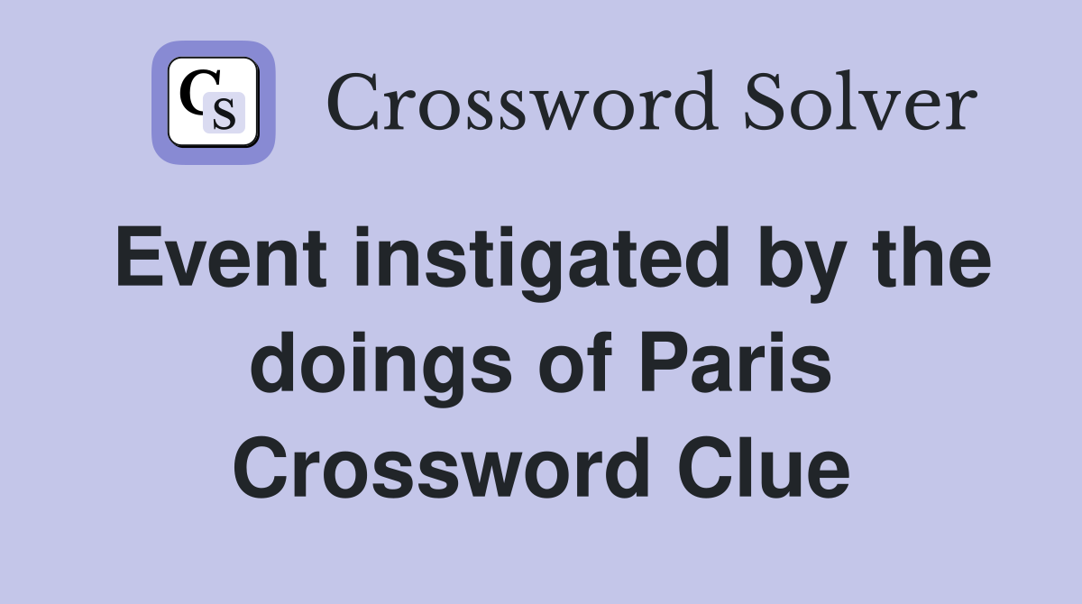 Event instigated by the doings of Paris Crossword Clue