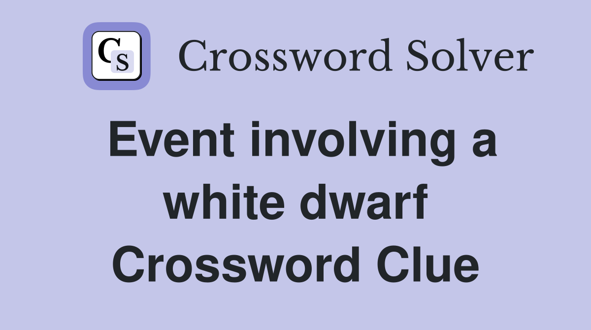 Event involving a white dwarf Crossword Clue