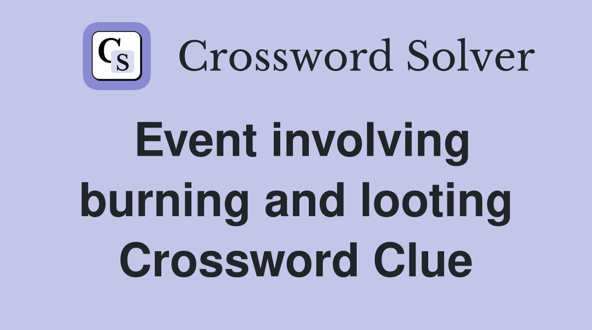 Event involving burning and looting Crossword Clue