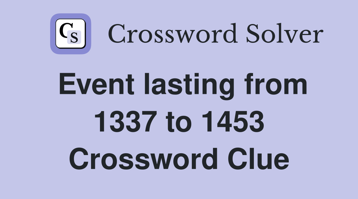 Event lasting from 1337 to 1453 Crossword Clue