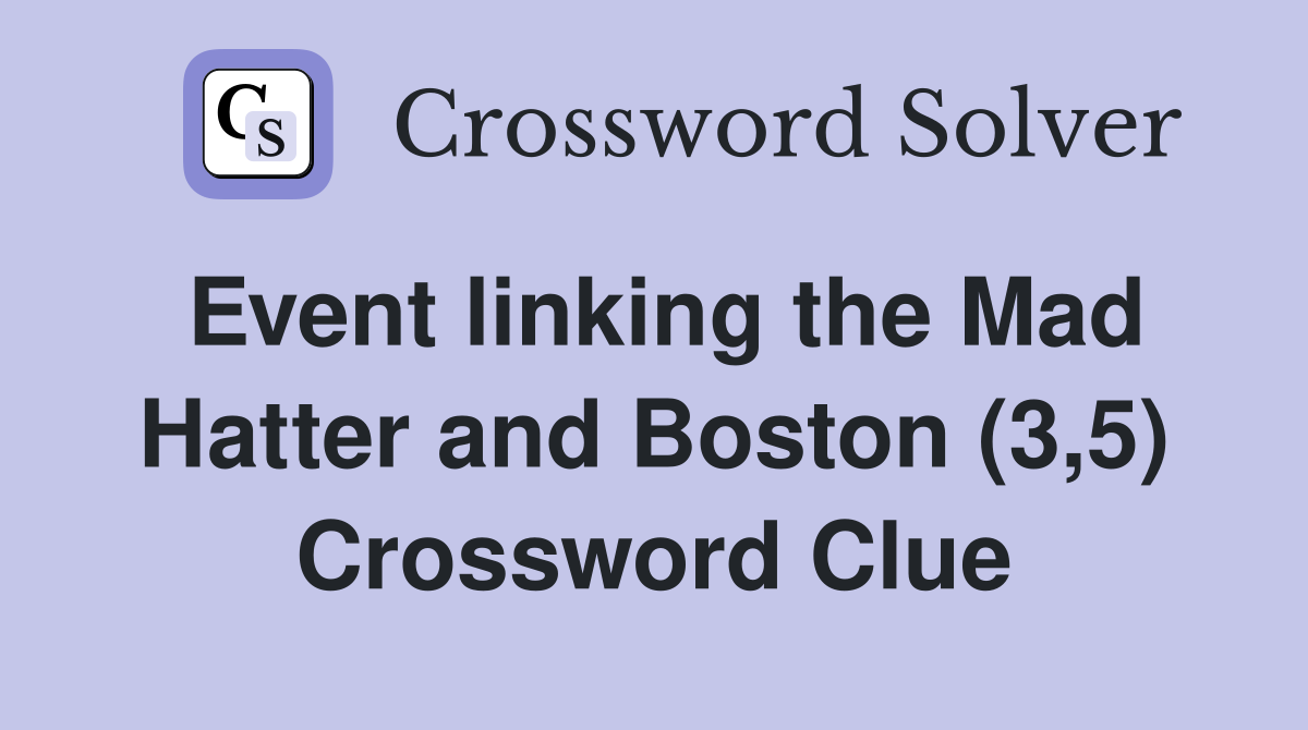Event linking the Mad Hatter and Boston (3,5) Crossword Clue