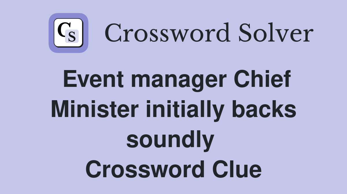 Event manager Chief Minister initially backs soundly  Crossword Clue