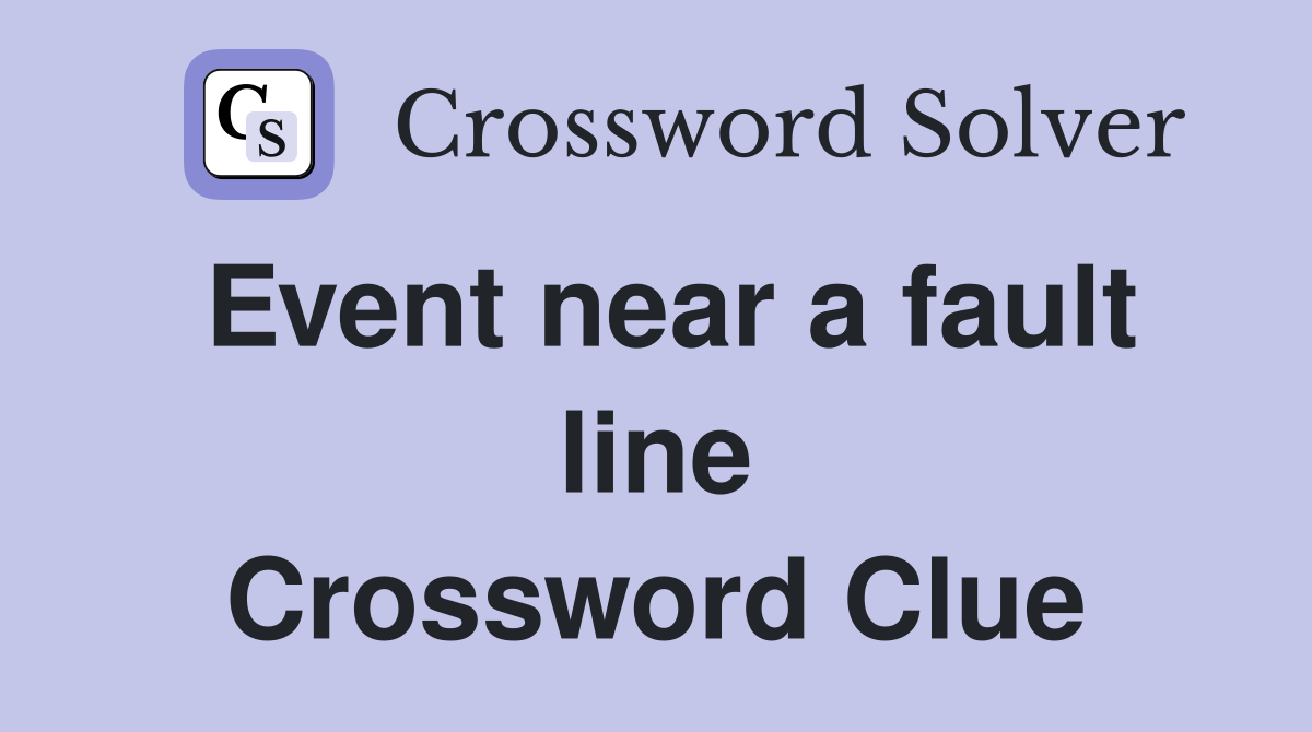Event near a fault line Crossword Clue