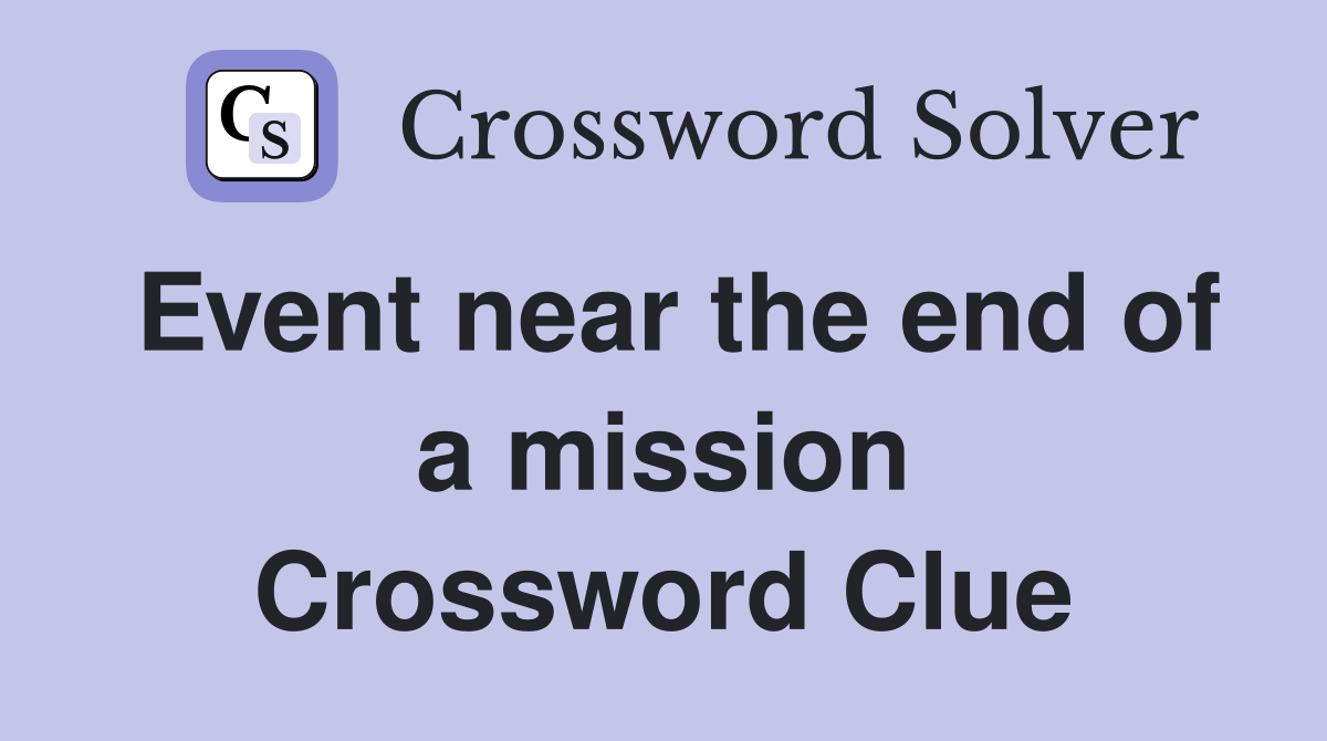 Event near the end of a mission Crossword Clue