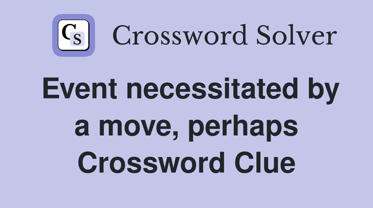 Event necessitated by a move, perhaps Crossword Clue
