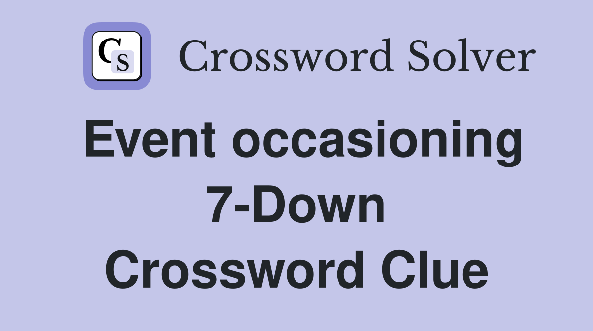 Event occasioning 7-Down Crossword Clue