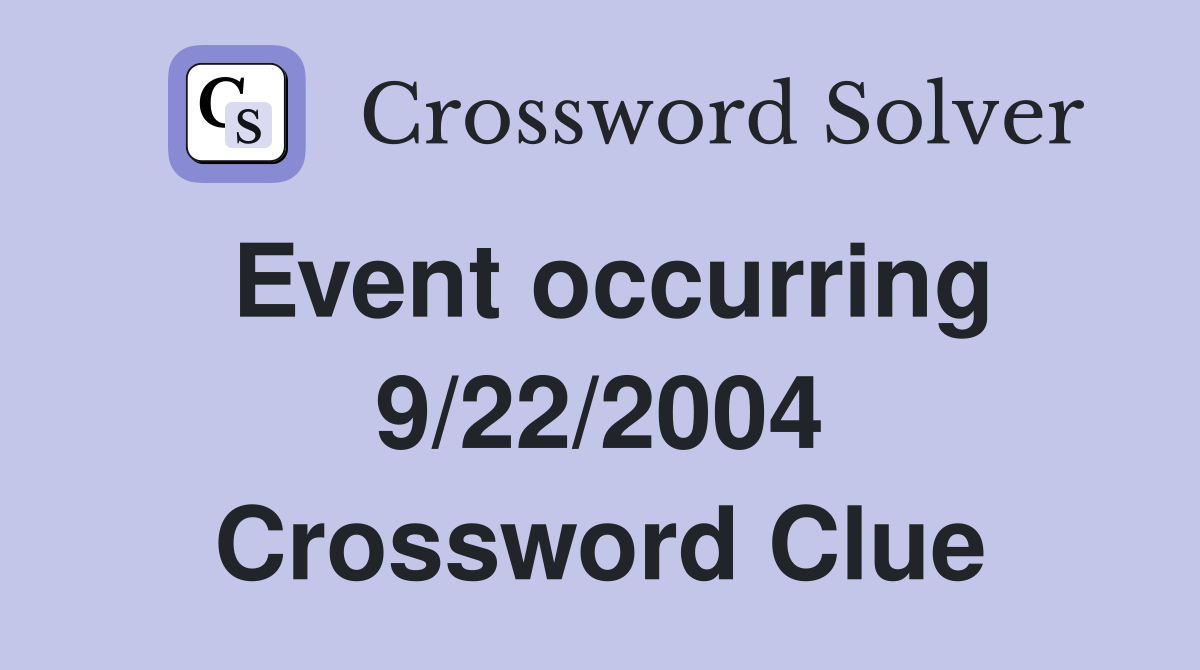 Event occurring 9/22/2004 Crossword Clue