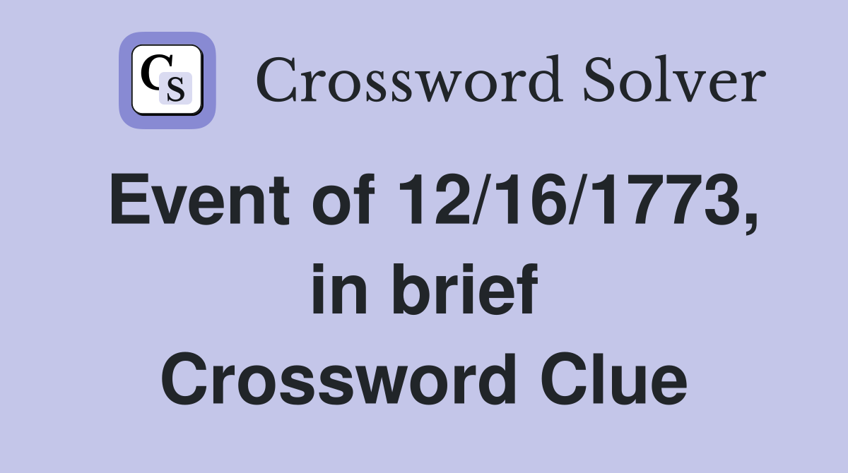Event of 12/16/1773, in brief Crossword Clue