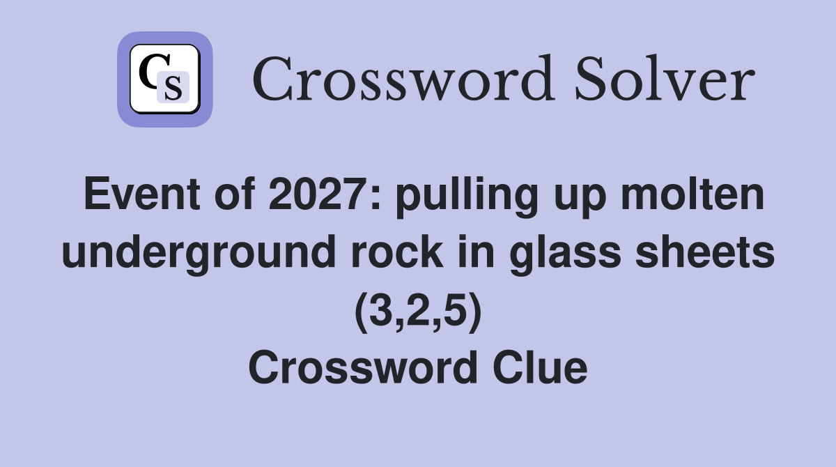 Event of 2027: pulling up molten underground rock in glass sheets (3,2,5) Crossword Clue