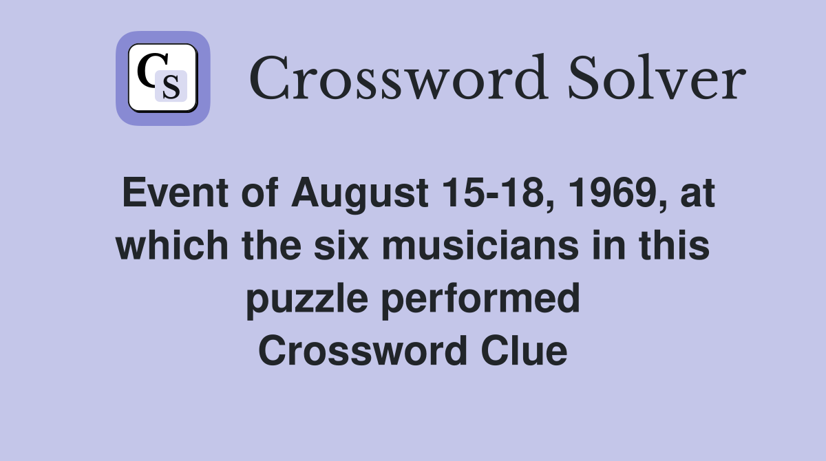 Event of August 15-18, 1969, at which the six musicians in this puzzle performed Crossword Clue