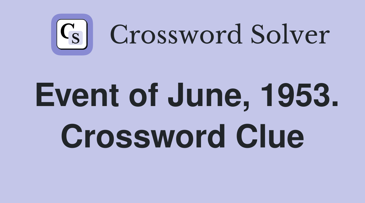 Event of June, 1953. Crossword Clue