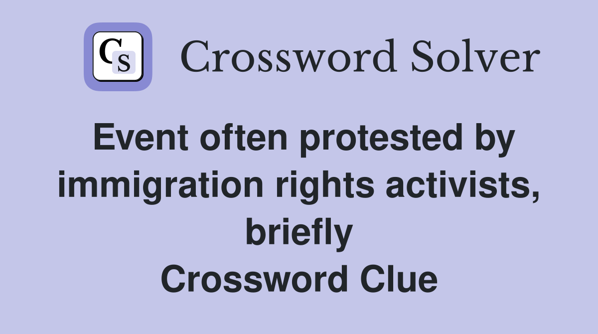 Event often protested by immigration rights activists, briefly Crossword Clue