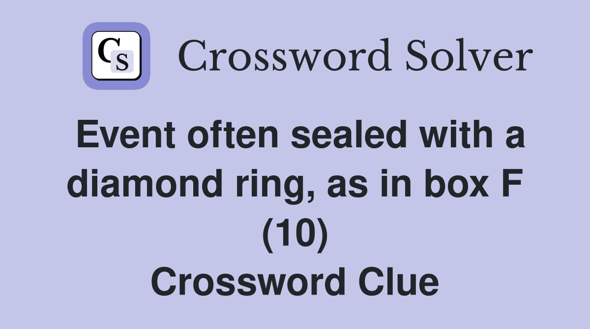 Event often sealed with a diamond ring, as in box F (10) Crossword Clue