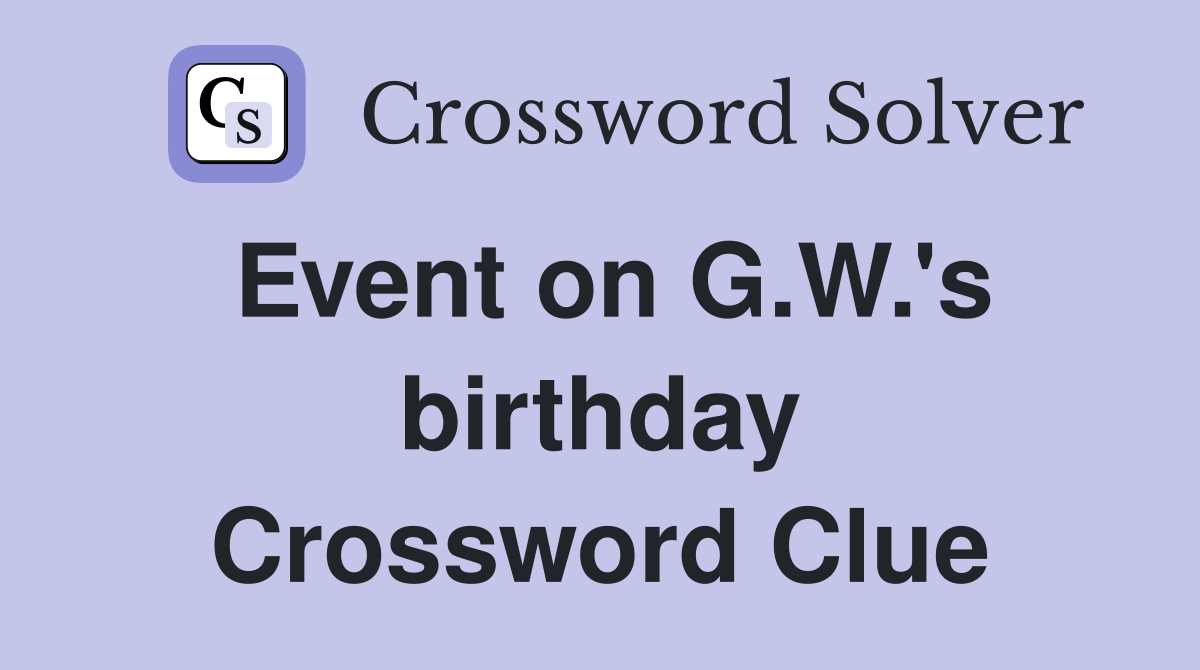 Event on G.W.'s birthday Crossword Clue