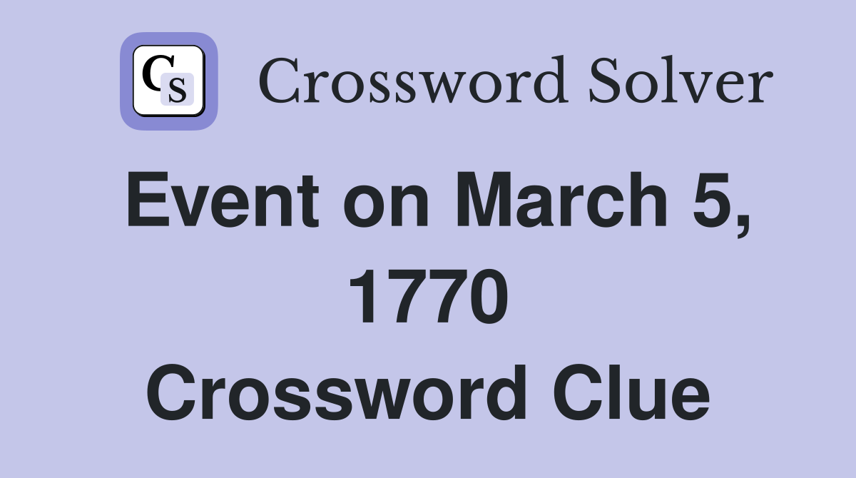 Event on March 5, 1770 Crossword Clue