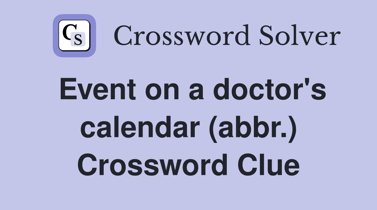 Event on a doctor's calendar (abbr.) Crossword Clue