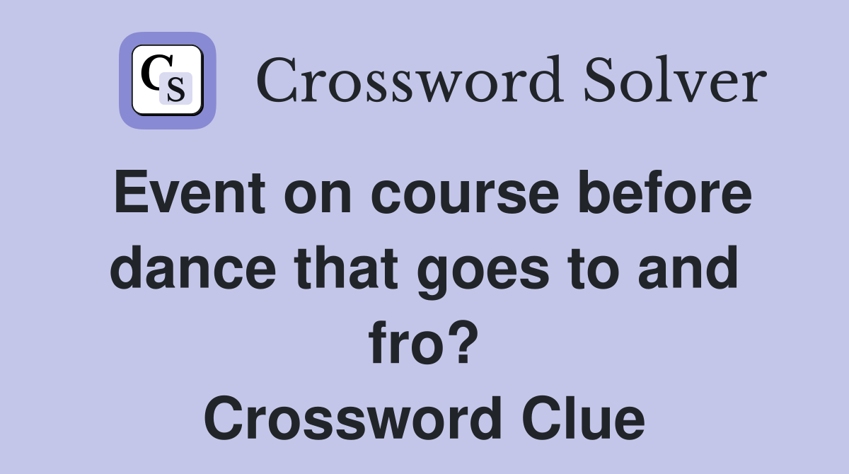 Event on course before dance that goes to and fro? Crossword Clue