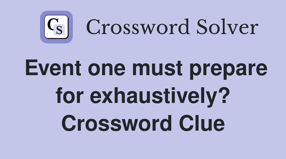 Event one must prepare for exhaustively? Crossword Clue