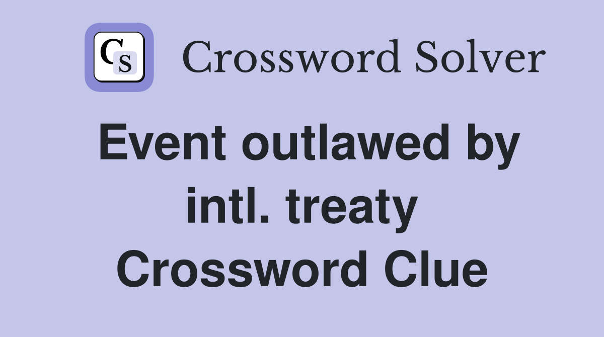 Event outlawed by intl. treaty Crossword Clue
