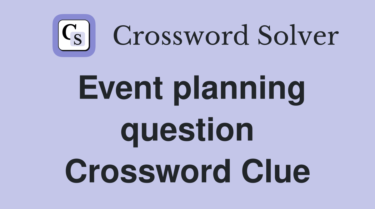 Event planning question Crossword Clue