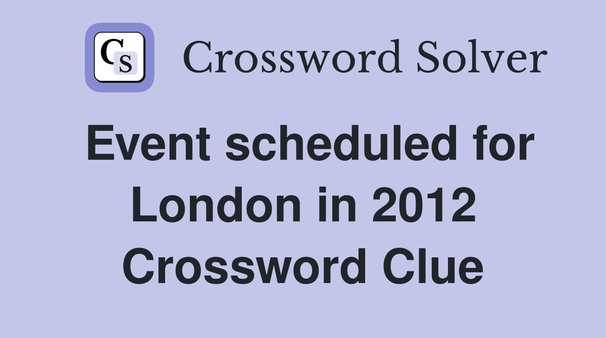 Event scheduled for London in 2012 Crossword Clue