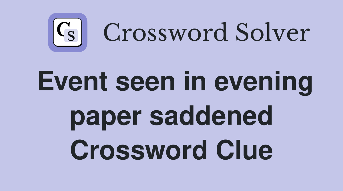 Event seen in evening paper saddened Crossword Clue