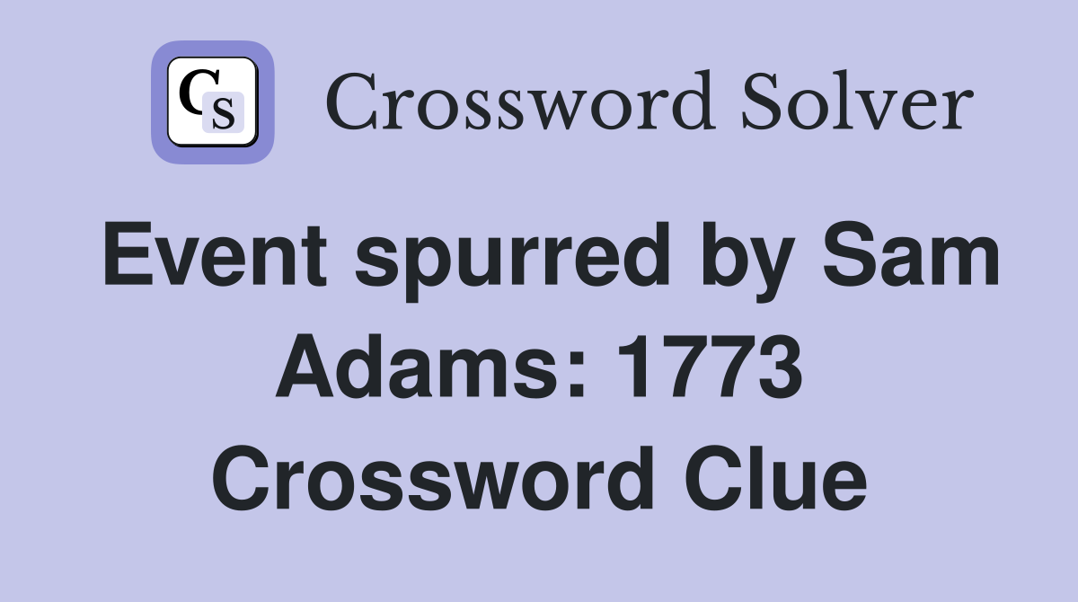 Event spurred by Sam Adams: 1773 Crossword Clue