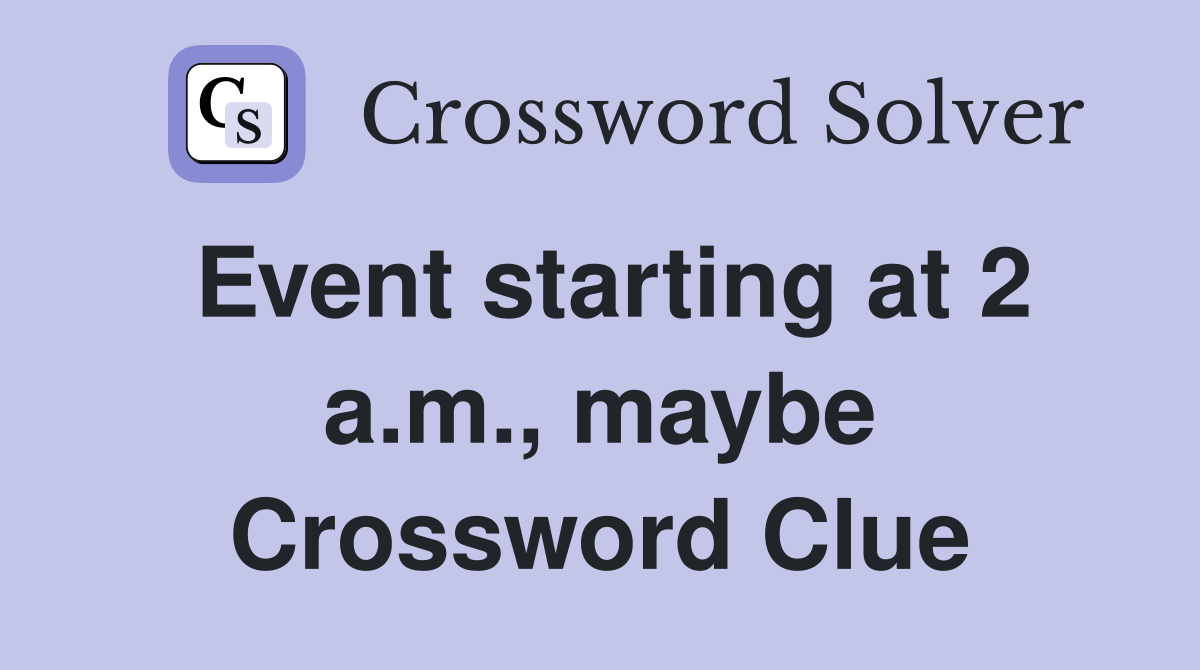 Event starting at 2 a.m., maybe Crossword Clue