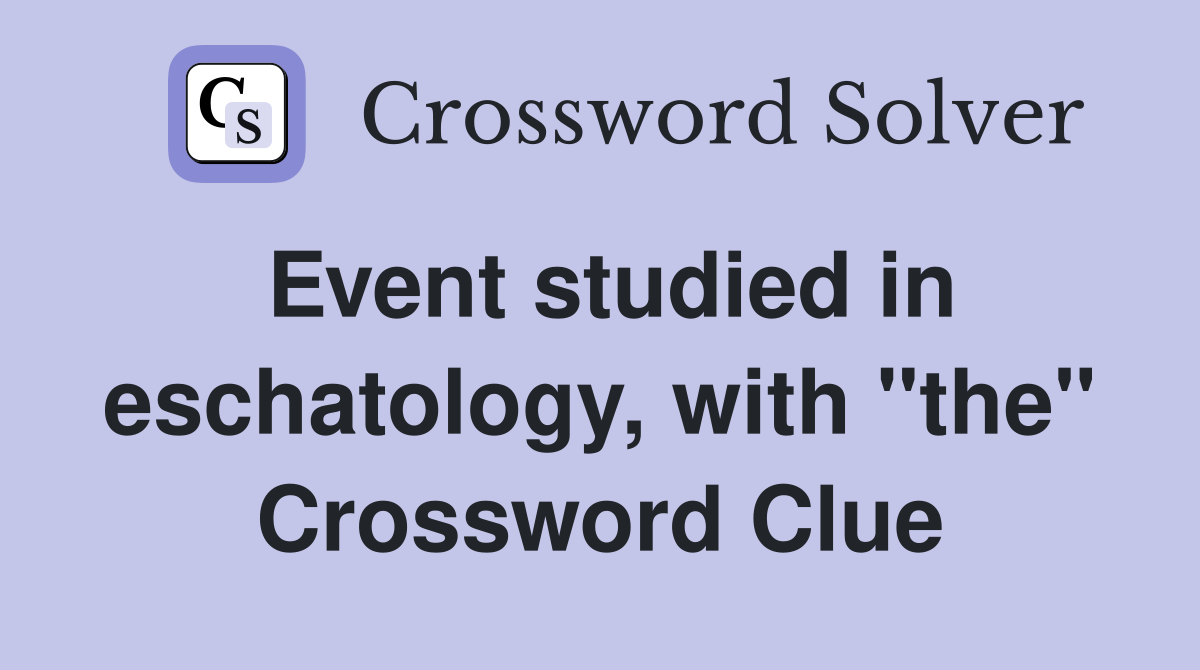 Event studied in eschatology, with "the" Crossword Clue