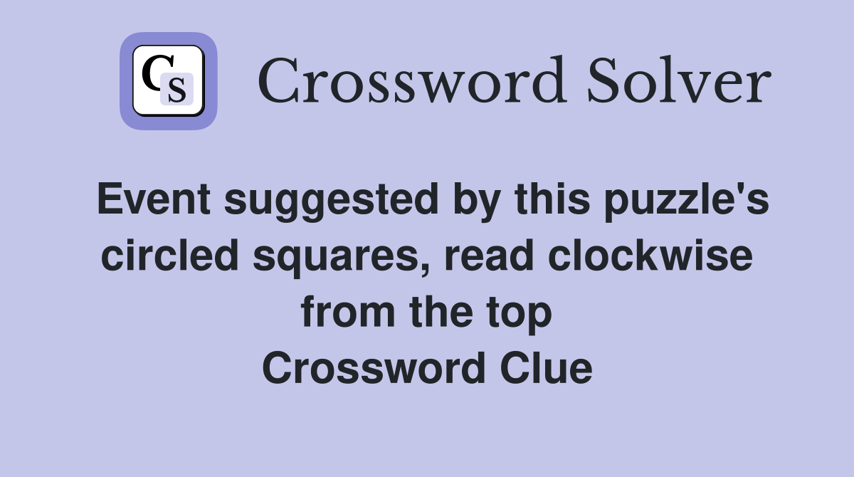 Event suggested by this puzzle's circled squares, read clockwise from the top Crossword Clue